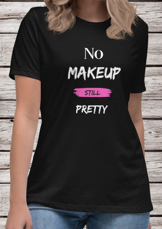 No Makeup Still Pretty Tshirt
